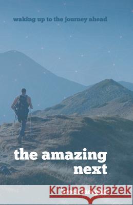 The Amazing Next: Waking Up to the Journey Ahead Brock Morgan 9781942145097 Not Avail