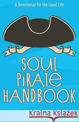 Soul Pirate Handbook: A Devotional for the Good Life Luke Lang 9781942145219