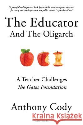 The Educator and the Oligarch: A Teacher Challenges the Gates Foundation Cody, Anthony 9781942146001 Garn Press