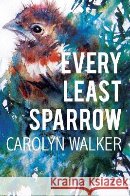 Every Least Sparrow Carolyn Walker 9781942146506 Garn Press
