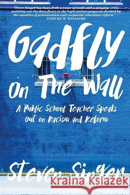 Gadfly On The Wall: A Public School Teacher Speaks Out On Racism And Reform Singer, Steven 9781942146674