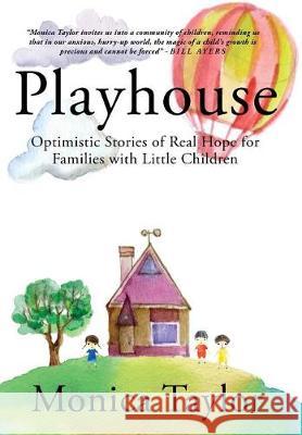 Playhouse: Optimistic Stories Of Real Hope For Families With Little Children Taylor, Monica 9781942146698 Garn Press