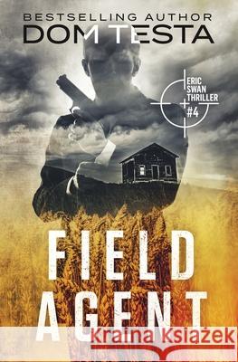 Field Agent: Eric Swan Thriller #4 Dom Testa 9781942151159 Profound Impact Group, LLC