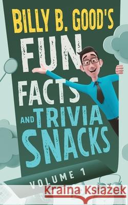 Billy B. Good's Fun Facts and Trivia Snacks: Volume 1 Billy B. Good 9781942151166 Profound Impact Group, LLC