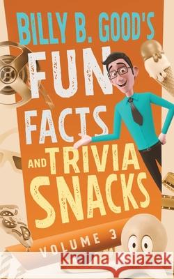 Billy B. Good's Fun Facts and Trivia Snacks: Volume 3 Billy B. Good 9781942151302 Profound Impact Group, LLC