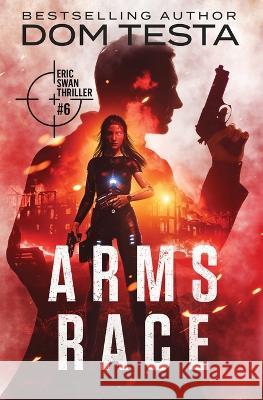 Arms Race: Eric Swan Thriller #6 Dom Testa   9781942151715 Profound Impact Group, Inc.