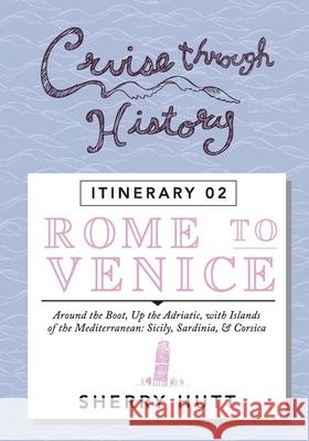 Cruise Through History: Rome to Venice Sherry Hutt 9781942153030 Digby Creations