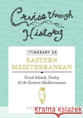 Cruise Through History - Itinerary 03: Greek Islands, Turkey and the Eastern Mediterranean Sherry Hutt 9781942153108 Motumas Publishing