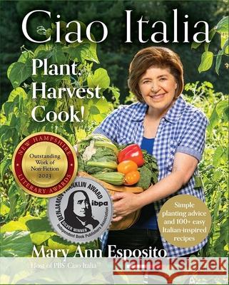 Ciao Italia: Plant, Harvest, Cook! Mary Ann Esposito 9781942155485 Peter E. Randall