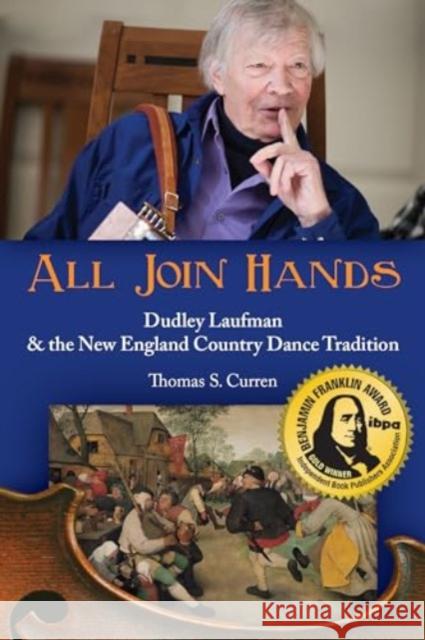 All Join Hands: Dudley Laufman & The New England Country Dance Tradition Tom Curren 9781942155553 Thomas Curren