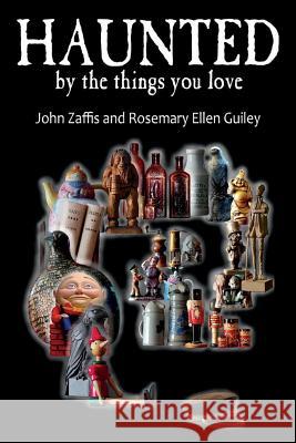 Haunted by the Things You Love John Zaffis Rosemary Ellen Guiley 9781942157090 Visionary Living, Inc.