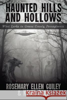 Haunted Hills and Hollows: What Lurks in Greene County, Pennsylvania Rosemary Ellen Guiley Kevin Paul 9781942157311 Visionary Living, Inc.