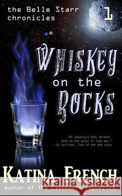 Whiskey on the Rocks: The Belle Starr Chronicles, Episode 1 Katina French 9781942166023