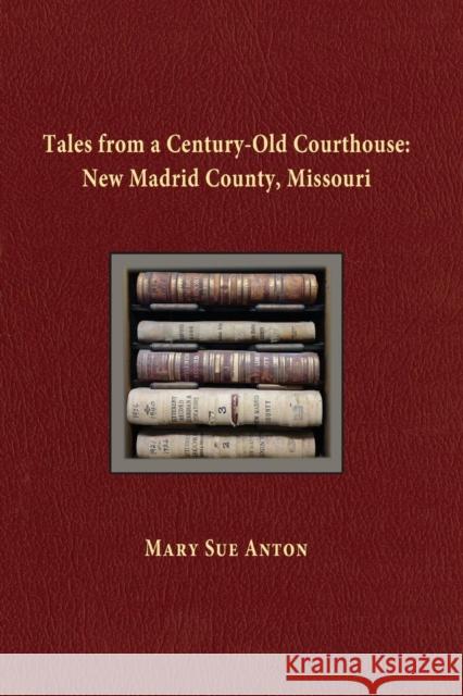 Tales of a Century-Old Courthouse: New Madrid County, Missouri Mary Sue Anton 9781942168423 Aka: Yola