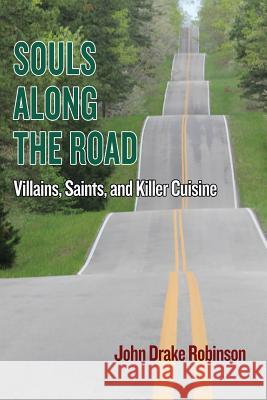 Souls Along The Road: Villains, Saints and Killer Cuisine John Drake Robinson 9781942168881