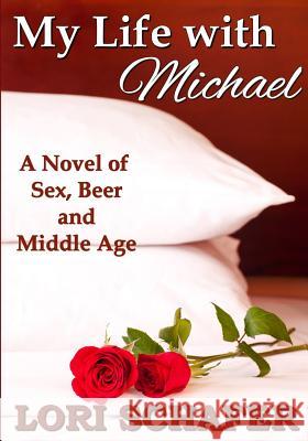 My Life with Michael: A Novel of Sex, Beer, and Middle Age Lori L. Schafer 9781942170150 Lori Schafer