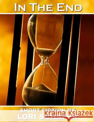 In the End: Short Fiction by Lori Schafer Lori Schafer 9781942170167 Lori Schafer