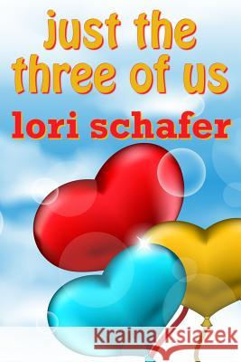 Just the Three of Us: An Erotic Romantic Comedy for the Commitment-Challenged Lori Schafer 9781942170174 Lori Schafer