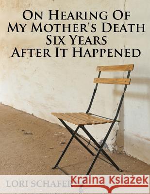 On Hearing of My Mother's Death Six Years After It Happened: A Daughter's Memoir of Mental Illness Lori L. Schafer 9781942170228 Lori Schafer