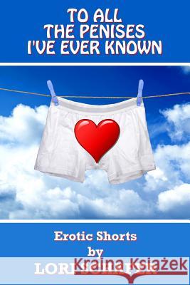 To All the Penises I've Ever Known: Erotic Shorts by Lori Schafer Lori Schafer 9781942170440 Lori Schafer
