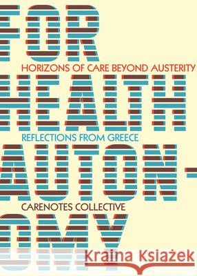 For Health Autonomy: Horizons of Care Beyond Austerity--Reflections from Greece Carenotes Collective                     Silvia Federici 9781942173144 Common Notions