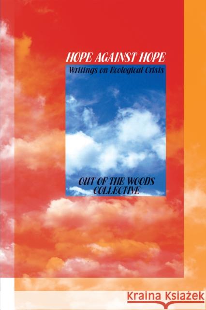 Hope Against Hope: Writings on Ecological Crisis Out of the Woods 9781942173205 Common Notions