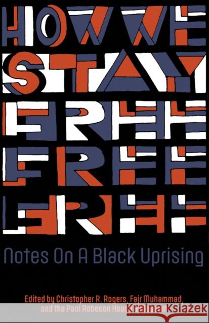 How We Stay Free: Notes on a Black Uprising Rogers, Christopher R. 9781942173502