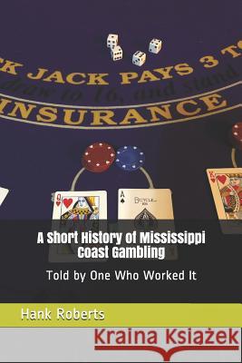 A Short History of Mississippi Coast Gambling: Told by One Who Worked It Philip L. Levin Hank Roberts 9781942181149