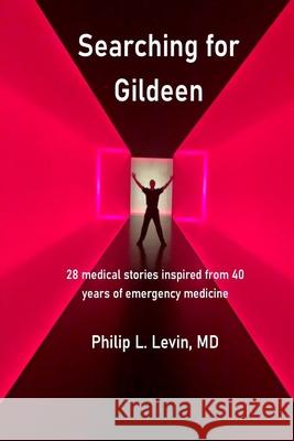 Searching for Gildeen: 28 medical short stories based on my 40 years of emergency medicine experience Philip L. Levin 9781942181217