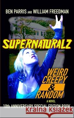 Supernaturalz Weird Creepy & Random: 10th Anniversary Special Edition Book William Freedman, Ben Parris, Kevin Sean Michaels 9781942183099