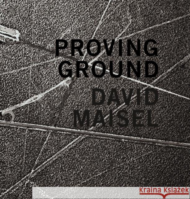 David Maisel: Proving Ground David Maisel Geoff Manaugh William Fox 9781942185666 Radius Books