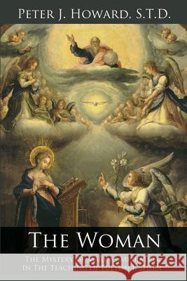 The Woman: The Mystery of Mary as Mediatrix in the Teaching of Fulton J. Sheen Peter J Howard   9781942190066 Leonine Publishers