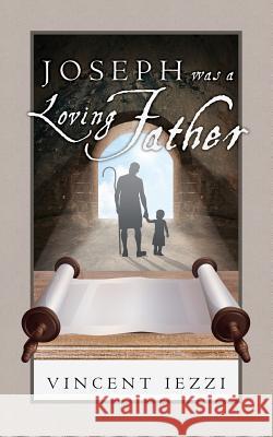 Joseph Was a Loving Father Vincent Iezzi 9781942190233 Leonine Publishers