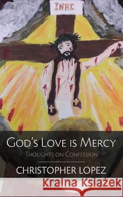 God's Love Is Mercy: Thoughts on Confession Christopher Lopez 9781942190516 Leonine Publishers