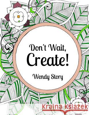 Don't Wait, Create! Wendy Story 9781942195429