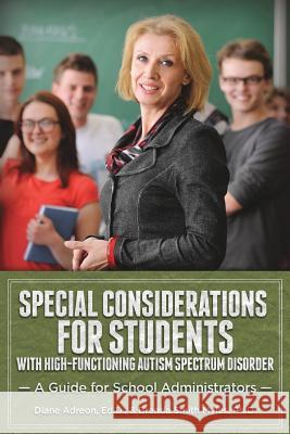 Special Considerations for Students with High-Functioning Autism Spectrum Disorder: A Guide for School Administrators Diane Adreo Brenda Smit 9781942197300 Aapc Publishing