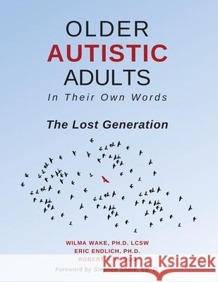 Older Autistic Adults: In Their Own Words: The Lost Generation Lcsw Wake Eric Endlich Robert S. Lagos 9781942197515 Aapc Publishing