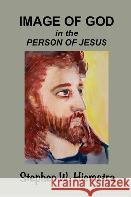 Image of God in the Person of Jesus Stephen W. Hiemstra 9781942199618 T2pneuma Publishers LLC