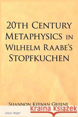 20th Century Metaphysics in Wilhelm Raabe's Stopfkuchen Shannon Keenan Greene 9781942203162 Julius Meijer