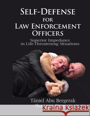 Self-Defense for Law Enforcement Officers: Superior Impedance in Life-Threatening Situations Shannon Greene Taniel Abu Bergerak 9781942203612 Auervandil