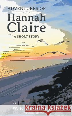 Adventures of Hannah Claire W. P. Vanderbroo Richard Taubin 9781942207092 West Street Publishing