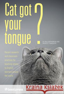 Cat Got Your Tongue?: Teaching Idioms to English Learners McPherron, Paul 9781942223221 Teachers of English to Speakers of Other Lang