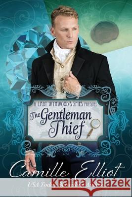 The Gentleman Thief: Lady Wynwood's Spies series prequel novella Camille Elliot 9781942225195 Camy Tang