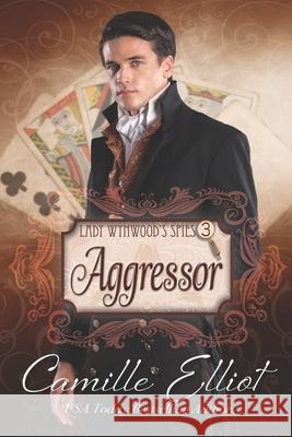 Lady Wynwood's Spies, volume 3: Aggressor Camille Elliot 9781942225263 Camy Tang