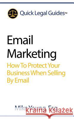 Email Marketing: How to Protect Your Business When Selling by Email Mike Youn 9781942226055 Internet Attorneys Association LLC