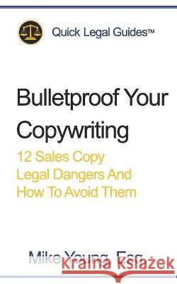 Bulletproof Your Copywriting: 12 Sales Copy Legal Dangers And How To Avoid Them Mike Youn 9781942226062 Hokkaido Ventures LLC