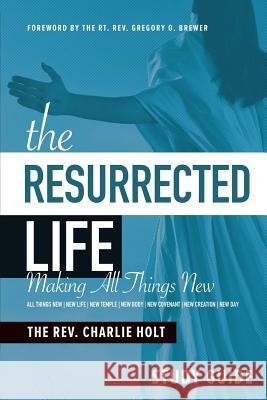 The Resurrected Life Study Guide: Making All Things New Charlie Holt 9781942243052 Bible Study Media, Inc.