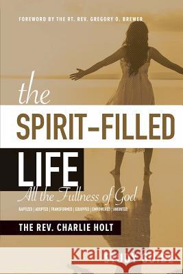 The Spirit-Filled Life Study Guide: All The Fullness of God Holt, Charlie 9781942243083 Bible Study Media, Inc.