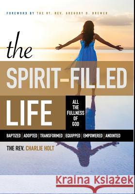 The Spirit-Filled Life: All the Fullness of God Charles Holt Ginny Mooney Gregory Brewer 9781942243137 Bible Study Media, Inc.