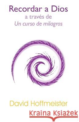 Recordar a Dios a Través de un Curso de Milagros David Hoffmeister 9781942253136